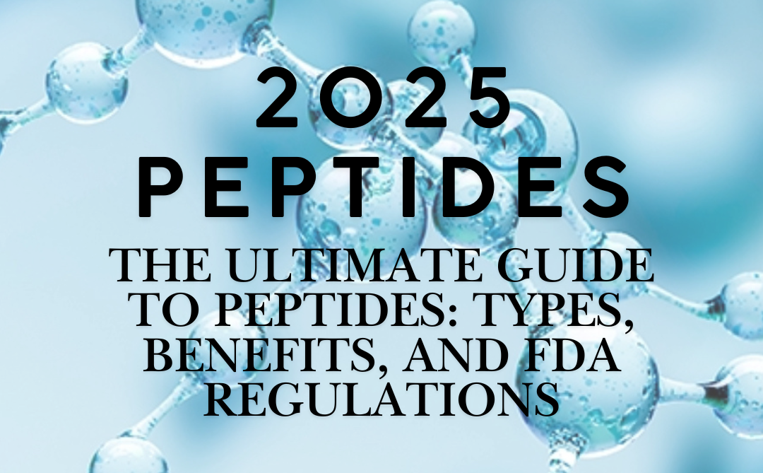 The Ultimate Guide to Peptides 2025: Types, Benefits, and FDA Regulations